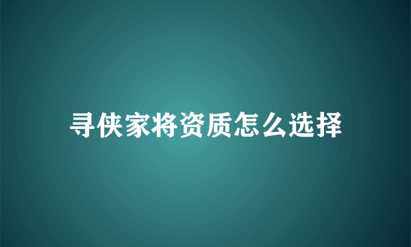 寻侠家将资质怎么选择
