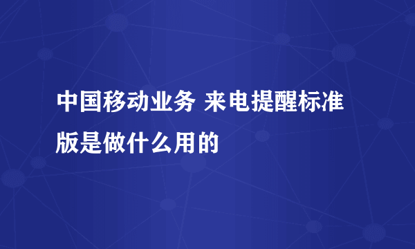 中国移动业务 来电提醒标准版是做什么用的