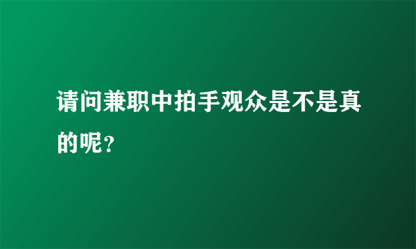 请问兼职中拍手观众是不是真的呢？