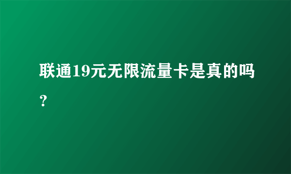 联通19元无限流量卡是真的吗？