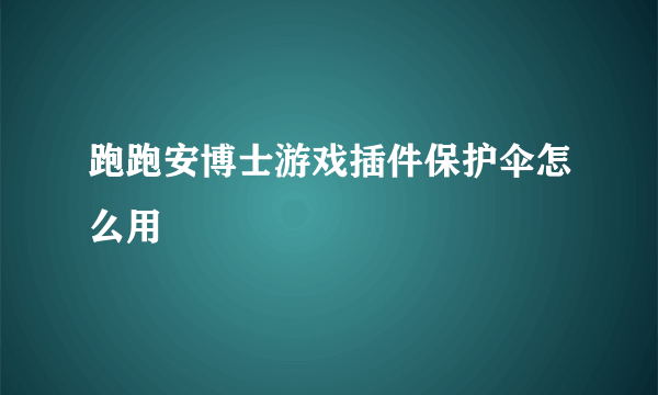 跑跑安博士游戏插件保护伞怎么用