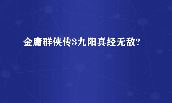 金庸群侠传3九阳真经无敌?