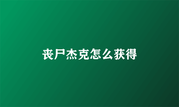 丧尸杰克怎么获得