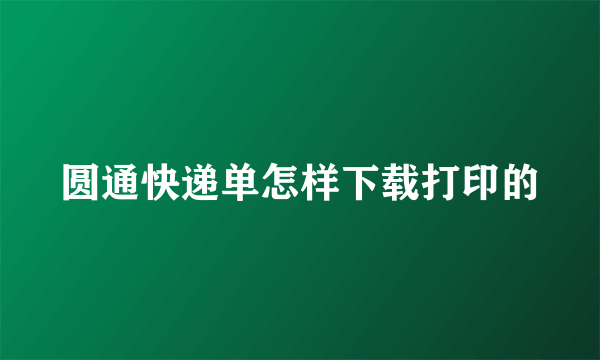 圆通快递单怎样下载打印的