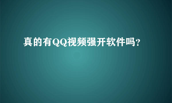 真的有QQ视频强开软件吗？
