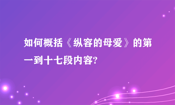 如何概括《纵容的母爱》的第一到十七段内容?