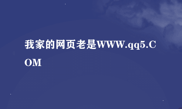 我家的网页老是WWW.qq5.COM