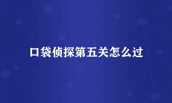 口袋侦探第五关怎么过