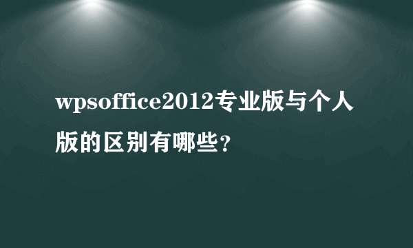wpsoffice2012专业版与个人版的区别有哪些？