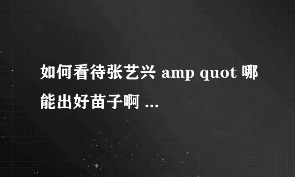 如何看待张艺兴 amp quot 哪能出好苗子啊 amp quot 这种说法?