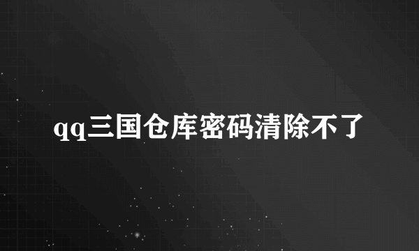 qq三国仓库密码清除不了
