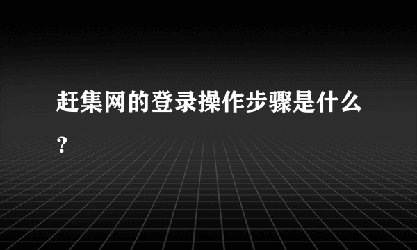 赶集网的登录操作步骤是什么？