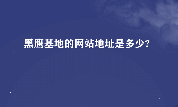 黑鹰基地的网站地址是多少?