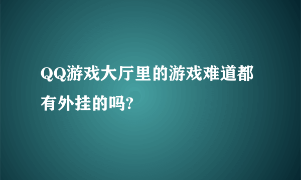 QQ游戏大厅里的游戏难道都有外挂的吗?