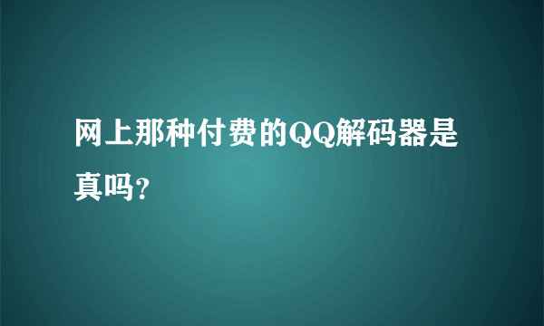 网上那种付费的QQ解码器是真吗？