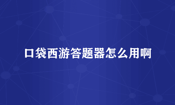 口袋西游答题器怎么用啊