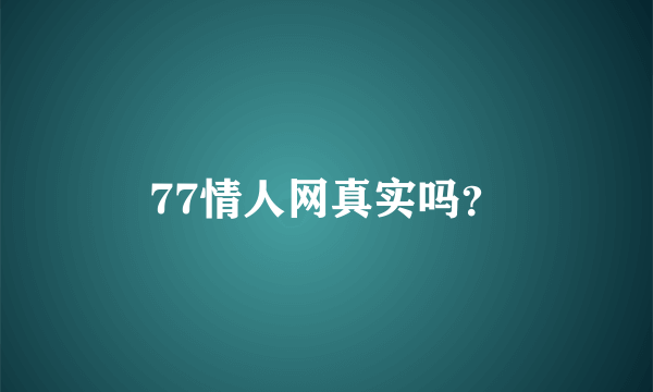 77情人网真实吗？