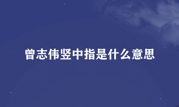 曾志伟竖中指是什么意思