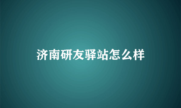 济南研友驿站怎么样