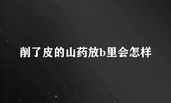 削了皮的山药放b里会怎样
