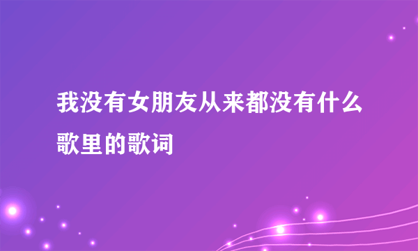 我没有女朋友从来都没有什么歌里的歌词