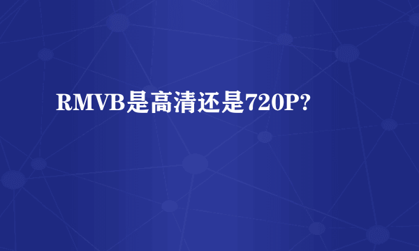 RMVB是高清还是720P?