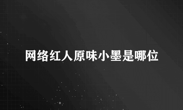 网络红人原味小墨是哪位