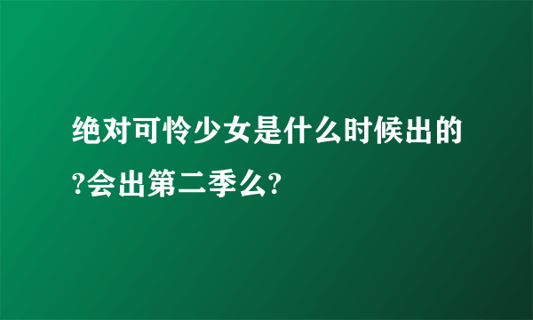 绝对可怜少女是什么时候出的?会出第二季么?