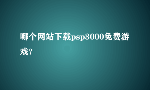 哪个网站下载psp3000免费游戏?