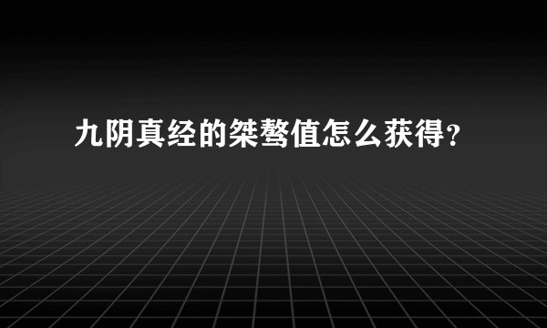 九阴真经的桀骜值怎么获得？