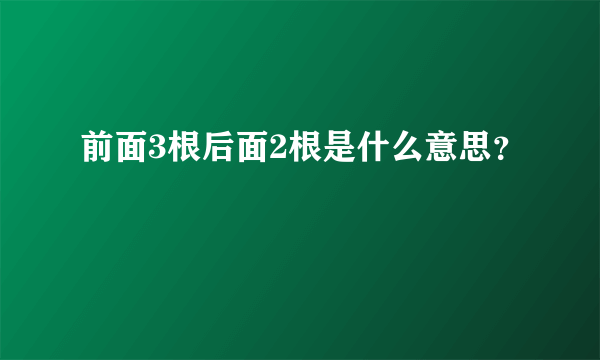 前面3根后面2根是什么意思？