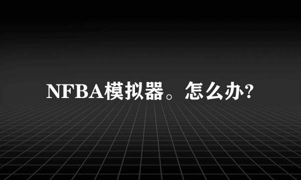 NFBA模拟器。怎么办?