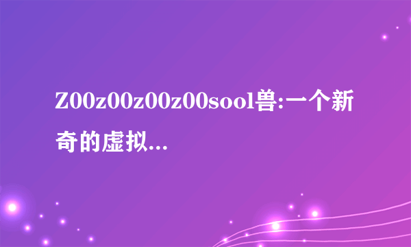 Z00z00z00z00sool兽:一个新奇的虚拟角色设计