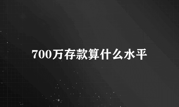 700万存款算什么水平