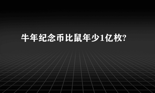 牛年纪念币比鼠年少1亿枚?