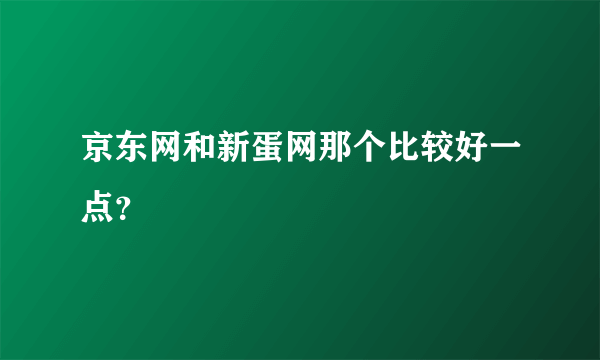 京东网和新蛋网那个比较好一点？