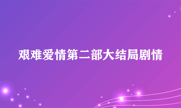 艰难爱情第二部大结局剧情
