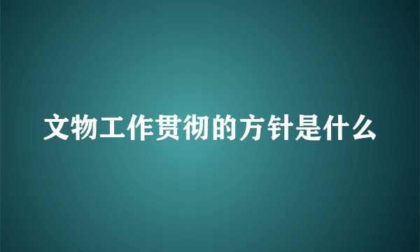 文物工作贯彻的方针是什么