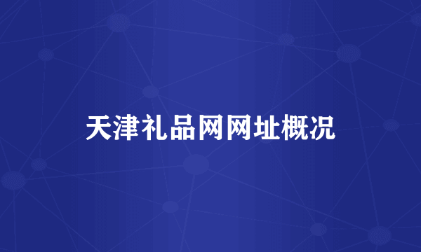 天津礼品网网址概况