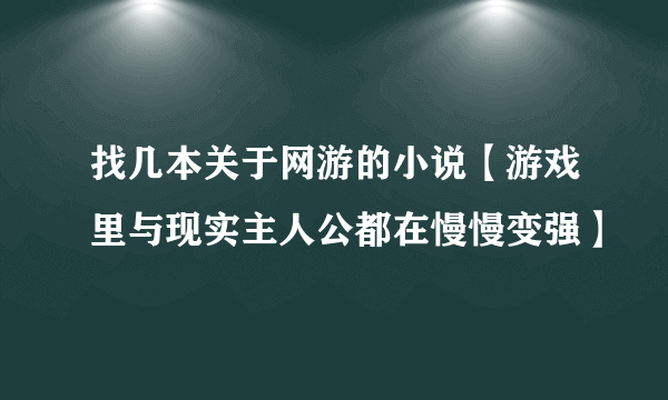 找几本关于网游的小说【游戏里与现实主人公都在慢慢变强】