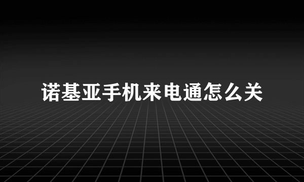 诺基亚手机来电通怎么关