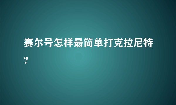 赛尔号怎样最简单打克拉尼特?