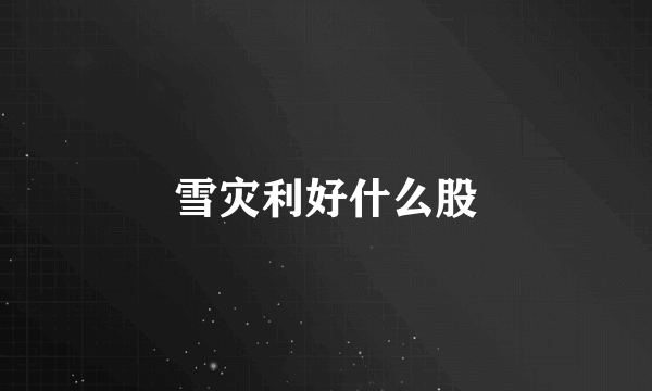 雪灾利好什么股
