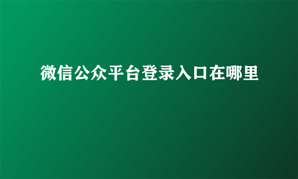 微信公众平台登录入口在哪里