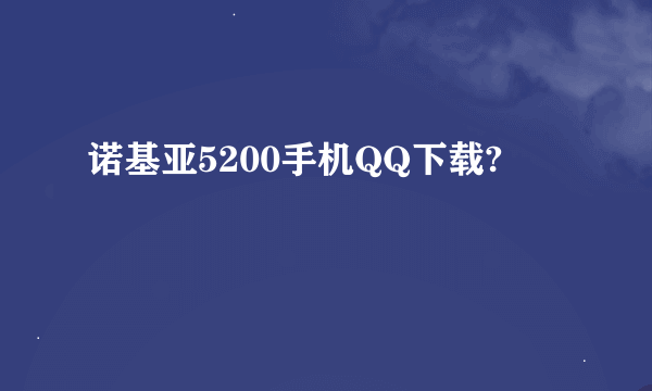 诺基亚5200手机QQ下载?