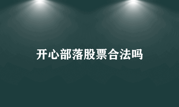 开心部落股票合法吗