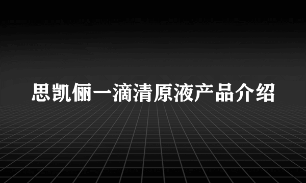 思凯俪一滴清原液产品介绍