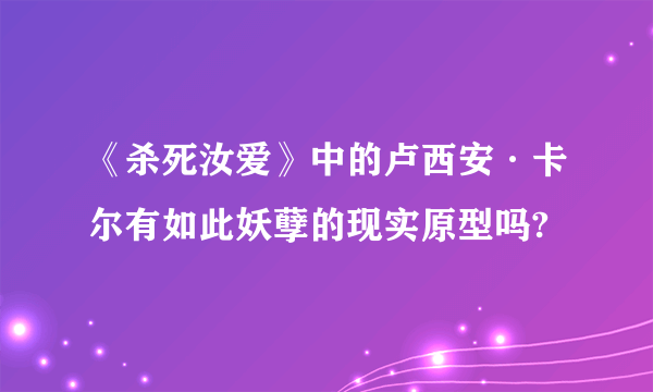 《杀死汝爱》中的卢西安·卡尔有如此妖孽的现实原型吗?