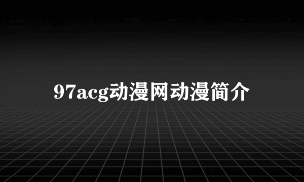 97acg动漫网动漫简介