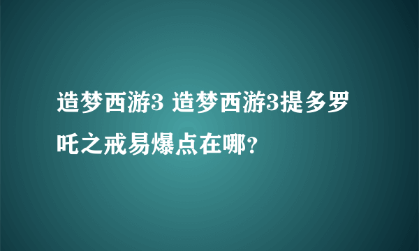 造梦西游3 造梦西游3提多罗吒之戒易爆点在哪?